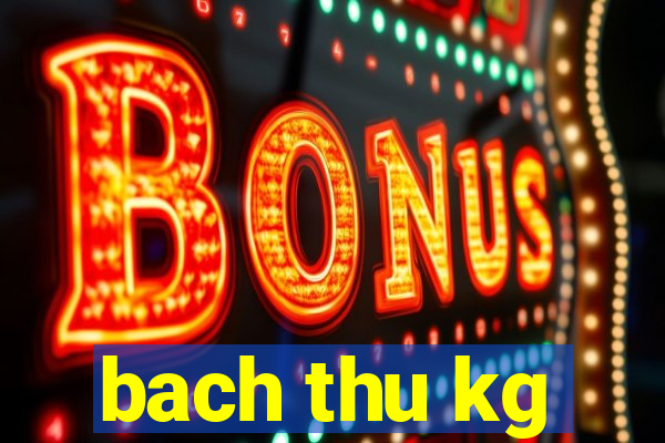 bach thu kg