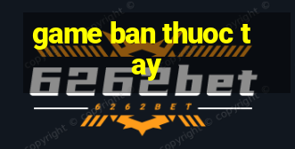 game ban thuoc tay