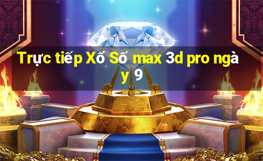 Trực tiếp Xổ Số max 3d pro ngày 9