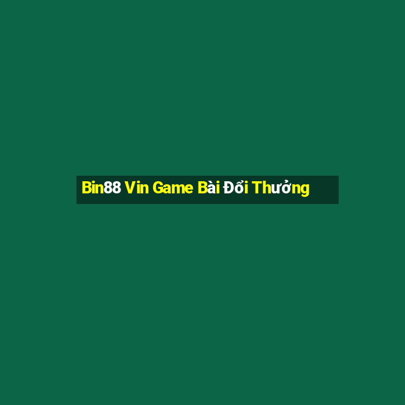 Bin88 Vin Game Bài Đổi Thưởng