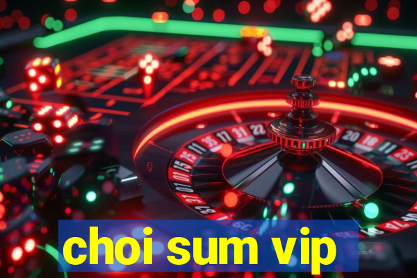 choi sum vip