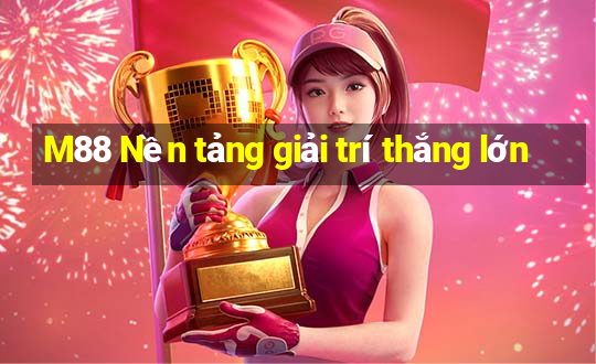 M88 Nền tảng giải trí thắng lớn