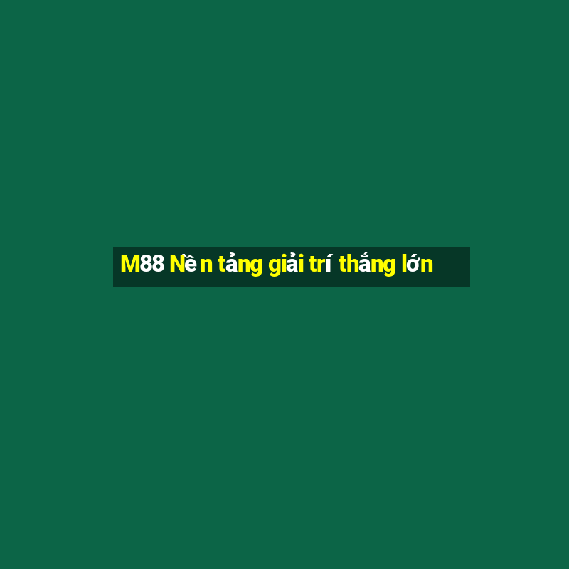 M88 Nền tảng giải trí thắng lớn