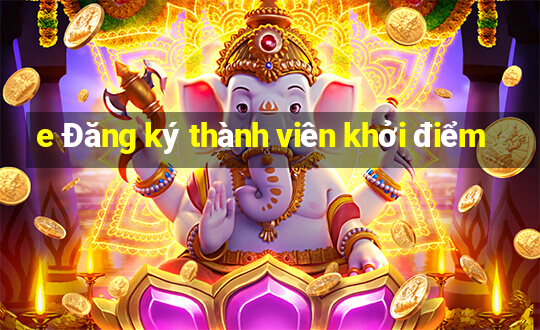 e Đăng ký thành viên khởi điểm