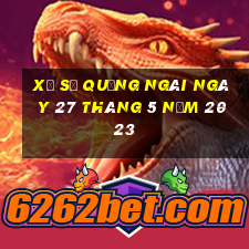 xổ số quảng ngãi ngày 27 tháng 5 năm 2023