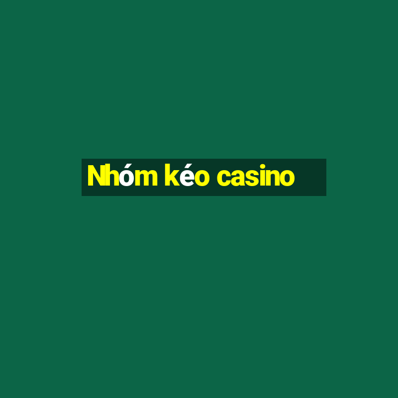 Nhóm kéo casino