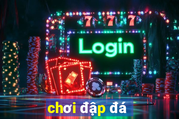 chơi đập đá