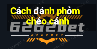 Cách đánh phỏm chéo cánh