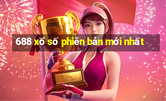 688 xổ số phiên bản mới nhất