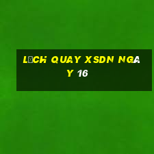 Lịch quay XSDN ngày 16