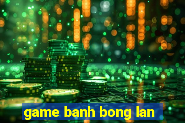 game banh bong lan