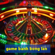 game banh bong lan