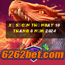 xổ số cần thơ ngày 10 tháng 8 năm 2024