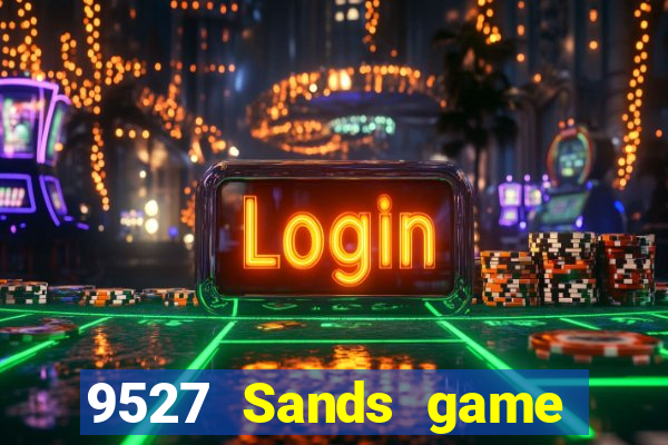 9527 Sands game bài chính thức