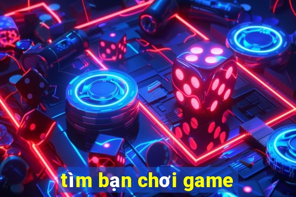 tim ban choi game