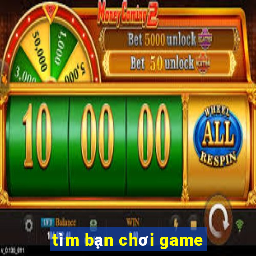 tim ban choi game