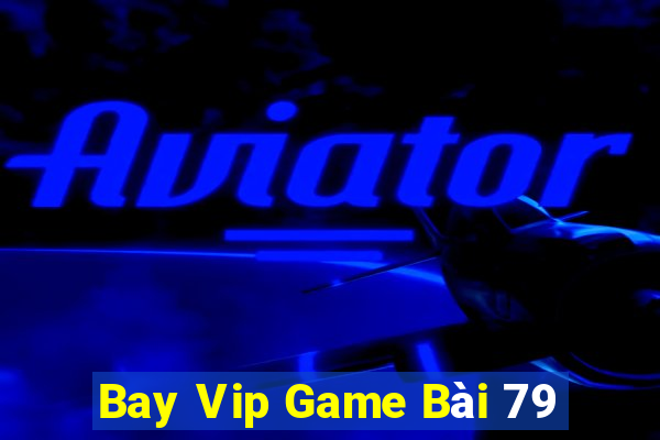 Bay Vip Game Bài 79