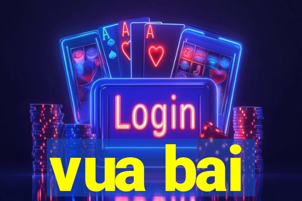 vua bai