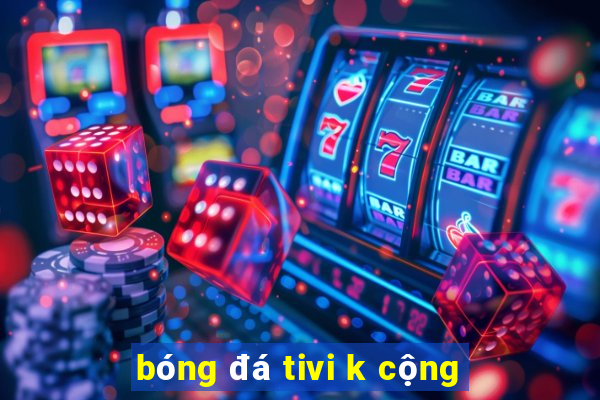 bóng đá tivi k cộng