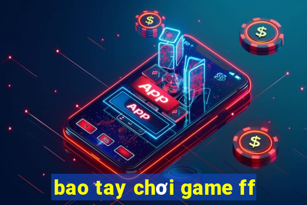 bao tay chơi game ff