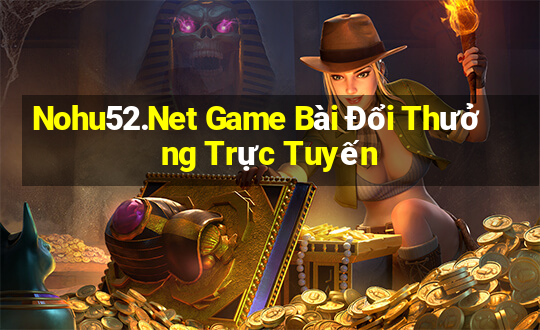 Nohu52.Net Game Bài Đổi Thưởng Trực Tuyến