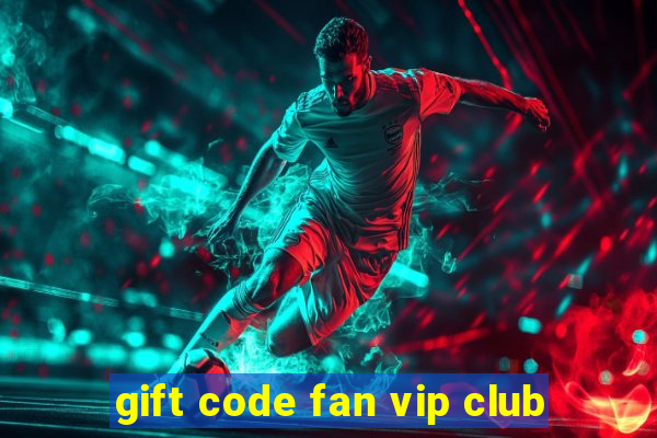 gift code fan vip club