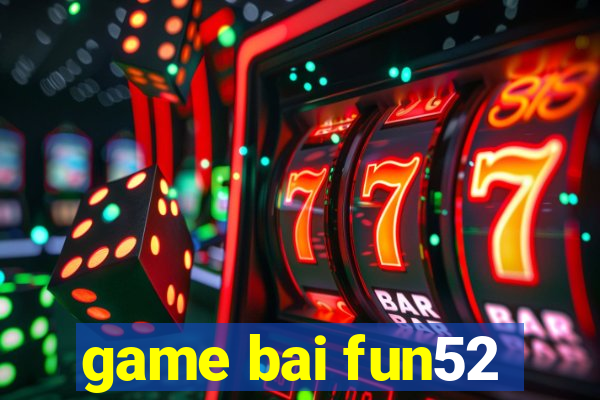 game bai fun52