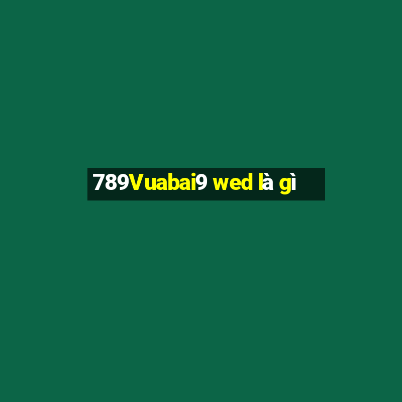 789Vuabai9 wed là gì