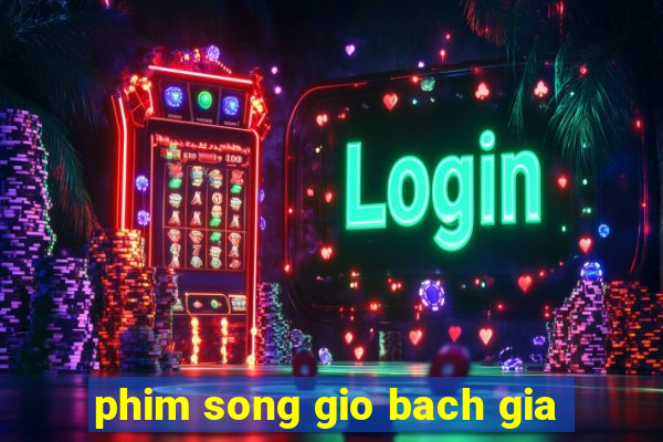 phim song gio bach gia