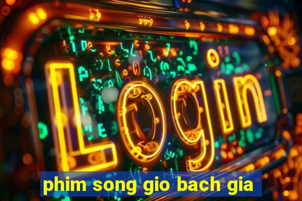 phim song gio bach gia