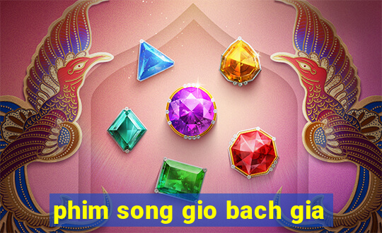 phim song gio bach gia