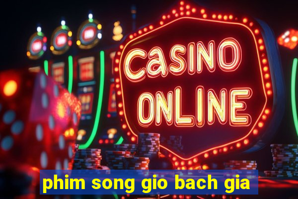 phim song gio bach gia