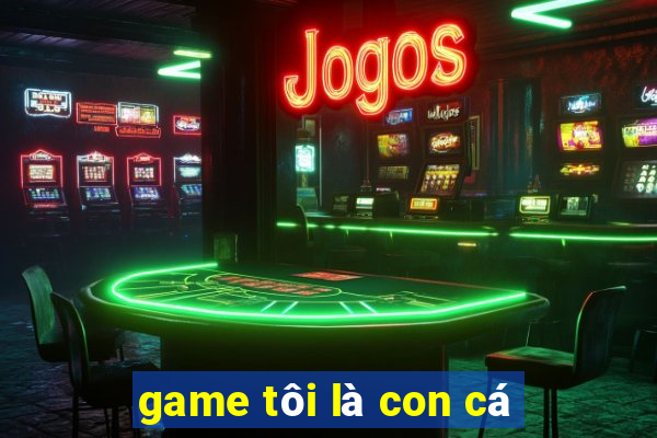 game tôi là con cá