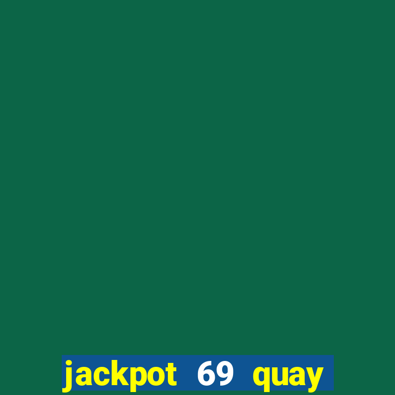 jackpot 69 quay xèng nổ hũ