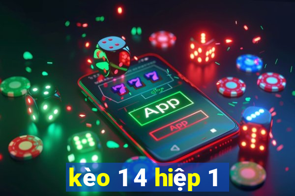 kèo 1 4 hiệp 1