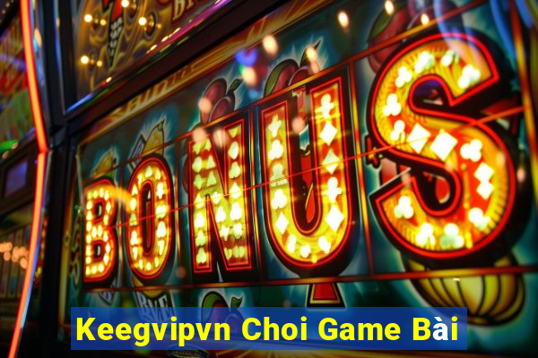 Keegvipvn Choi Game Bài