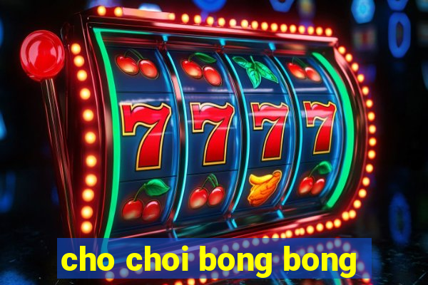 cho choi bong bong