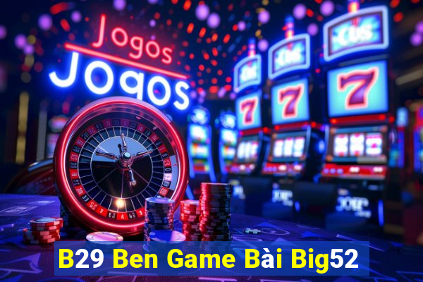 B29 Ben Game Bài Big52