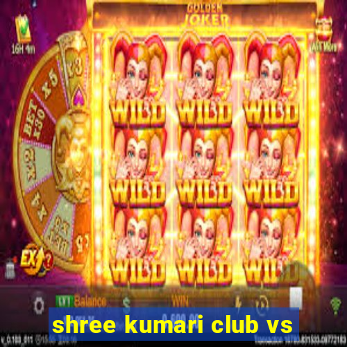 shree kumari club vs