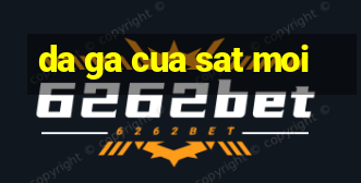 da ga cua sat moi