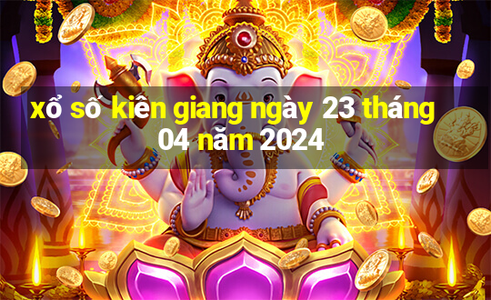 xổ số kiên giang ngày 23 tháng 04 năm 2024