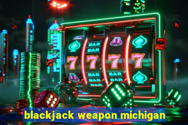 blackjack weapon michigan