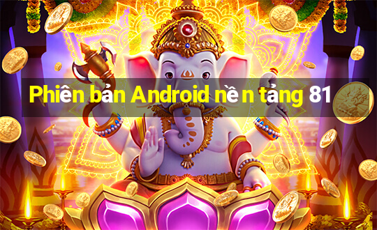 Phiên bản Android nền tảng 81