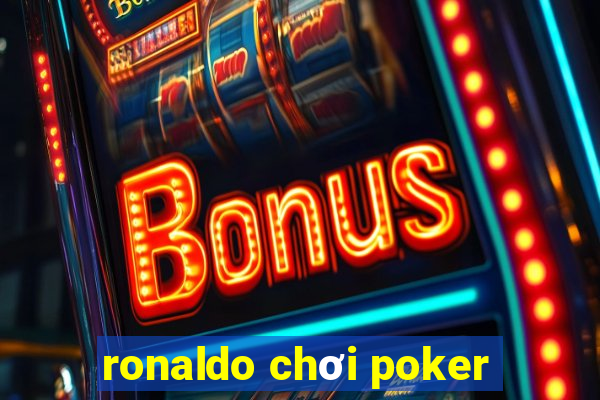 ronaldo chơi poker