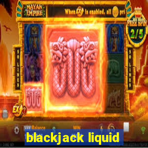 blackjack liquid