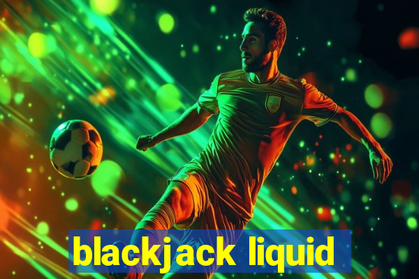 blackjack liquid