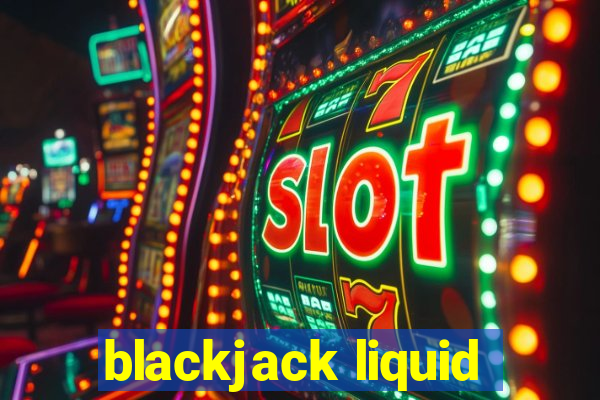 blackjack liquid