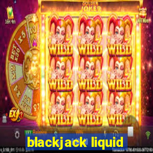 blackjack liquid