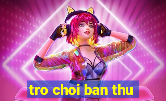 tro choi ban thu