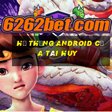 Hệ thống Android của Tài huy